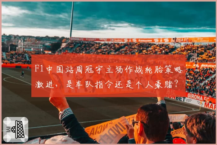 F1中国站周冠宇主场作战轮胎策略激进，是车队指令还是个人豪赌？